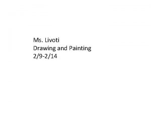 Ms Livoti Drawing and Painting 29 214 Monday