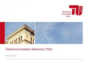 Telecommunication Networks TKN Falko Dressler Telecommunication Networks TKN