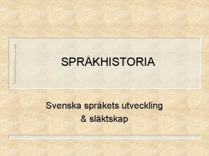 SPRKHISTORIA Svenska sprkets utveckling slktskap INNEHLL n n