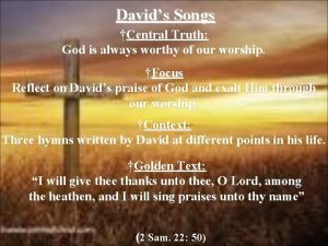 Davids Songs Central Truth God is always worthy