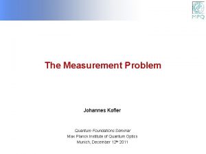 The Measurement Problem Johannes Kofler Quantum Foundations Seminar