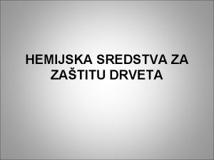 HEMIJSKA SREDSTVA ZA ZATITU DRVETA Podela hemijskih sredstava