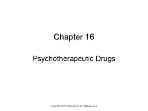 Chapter 16 Psychotherapeutic Drugs Copyright 2017 Elsevier Inc