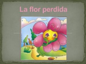 La flor perdida Hubo una vez una flor