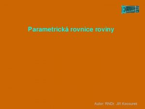 Parametrick rovnice roviny Autor RNDr Ji Kocourek Mme