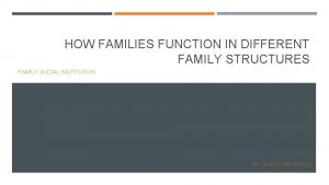 HOW FAMILIES FUNCTION IN DIFFERENT FAMILY STRUCTURES FAMILY