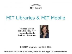 MIT Libraries MIT Mobile Remlee Green UX Librarian