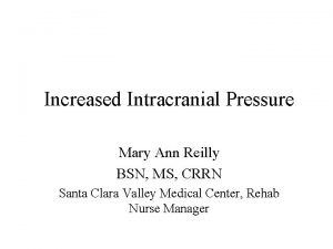 Increased Intracranial Pressure Mary Ann Reilly BSN MS