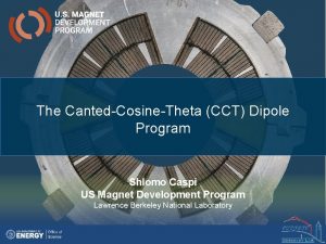 The CantedCosineTheta CCT Dipole Program Shlomo Caspi US