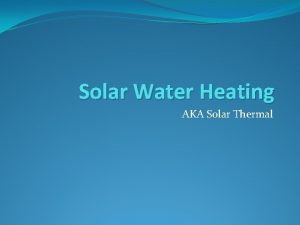 Solar Water Heating AKA Solar Thermal Solar Thermal