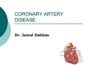 CORONARY ARTERY DISEASE Dr Jamal Dabbas Objectives Coronary