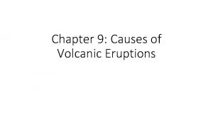 Chapter 9 Causes of Volcanic Eruptions What You