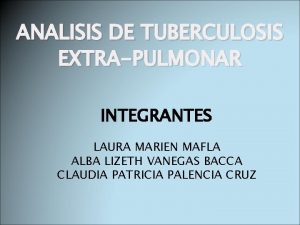 ANALISIS DE TUBERCULOSIS EXTRAPULMONAR INTEGRANTES LAURA MARIEN MAFLA