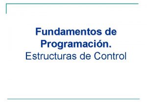 Fundamentos de Programacin Estructuras de Control Estructura Secuencial