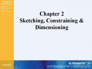 Chapter 2 Sketching Constraining Dimensioning Chapter 2 Objectives