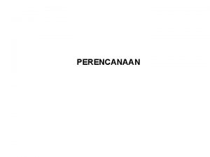 PERENCANAAN PROSES MANAJEMEN PERENCANAAN 1 Tahap awal dari