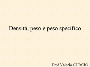 Densit peso e peso specifico Prof Valerio CURCIO