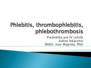 Phlebitis thrombophlebitis phlebothrombosis Prednka pre IV ronk Zubn
