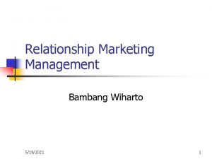 Relationship Marketing Management Bambang Wiharto 5192021 1 Introduction