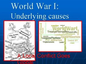 World War I Underlying causes A Local Conflict