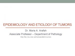 EPIDEMIOLOGY AND ETIOLOGY OF TUMORS Dr Maria A