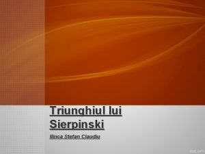 Triunghiul lui Sierpinski Ilinca Stefan Claudiu Triunghiul lui