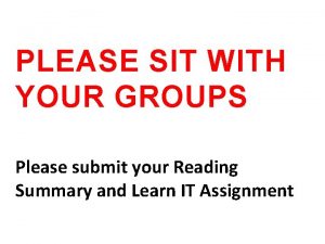 PLEASE SIT WITH YOUR GROUPS Please submit your