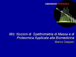 Laboratorio Proteomica Mz Nozioni di Spettrometria di Massa