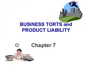 BUSINESS TORTS and PRODUCT LIABILITY Chapter 7 Torts