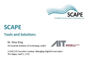 SCAPE Tools and Solutions Dr Ross King AIT