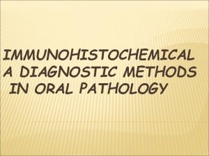 IMMUNOHISTOCHEMICAL A DIAGNOSTIC METHODS IN ORAL PATHOLOGY COMMON
