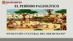 EL PERODO PALEOLTICO EVOLUCIN CULTURAL DEL SER HUMANO