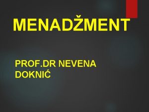 MENADMENT PROF DR NEVENA DOKNI Definicija menadmenta Menadment