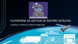 PLATAFORMA DE GESTION DE RASTREO SATELITAL Localiza tu
