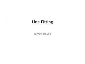 Line Fitting James Hayes Least squares line fitting