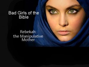 Bad Girls of the Bible Rebekah the Manipulative