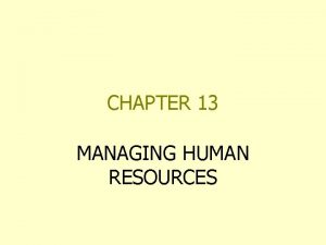 CHAPTER 13 MANAGING HUMAN RESOURCES IMPORTANCE OF HUMAN