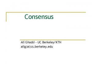 Consensus Ali Ghodsi UC BerkeleyKTH aligatcs berkeley edu