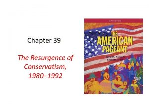 Chapter 39 The Resurgence of Conservatism 1980 1992