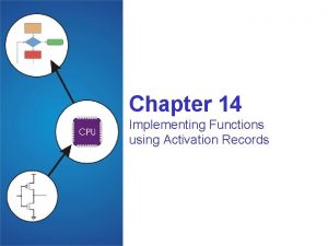 Chapter 14 Implementing Functions using Activation Records Implementing