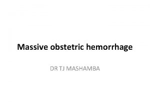 Massive obstetric hemorrhage DR TJ MASHAMBA FORMAT Cardiovascular