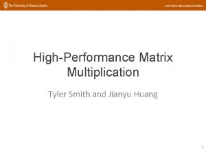 HighPerformance Matrix Multiplication Tyler Smith and Jianyu Huang