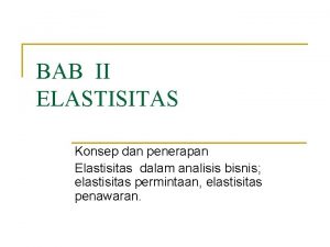 BAB II ELASTISITAS Konsep dan penerapan Elastisitas dalam