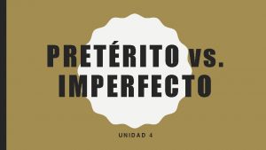 PRETRITO vs IMPERFECTO UNIDAD 4 IMPERFECTO D E