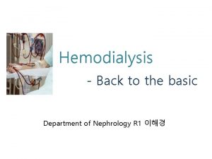 Hemodialysis Back to the basic Department of Nephrology