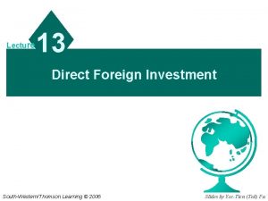 Lecture 13 Direct Foreign Investment SouthWesternThomson Learning 2006