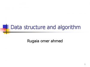 Data structure and algorithm Rugaia omer ahmed 1