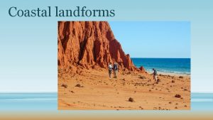 Coastal landforms Coastal landforms are shaped by the