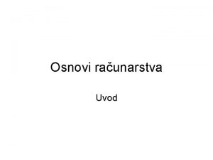 Osnovi raunarstva Uvod Osnovi raunarstva Sve informacione tehnologije