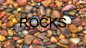 ROCKS ROCKS Naturally Solid occurring mixture Made of